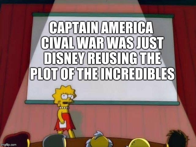 Disney likes money | CAPTAIN AMERICA CIVAL WAR WAS JUST DISNEY REUSING THE PLOT OF THE INCREDIBLES | image tagged in lisa simpson's presentation,marvel,disney,the incredibles | made w/ Imgflip meme maker