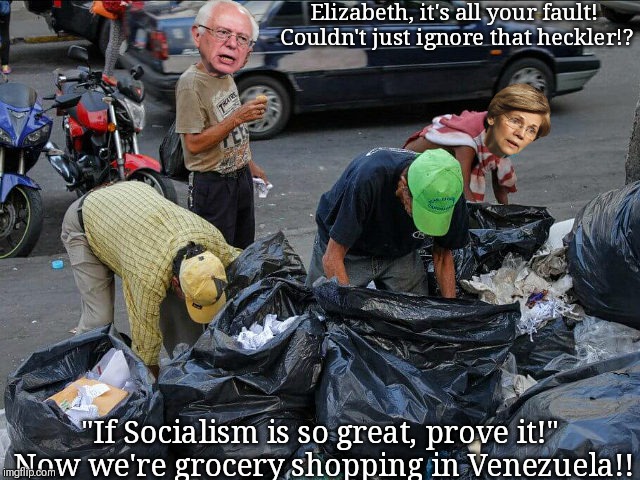 Socialist grocery shopping. | Elizabeth, it's all your fault! Couldn't just ignore that heckler!? "If Socialism is so great, prove it!" Now we're grocery shopping in Venezuela!! | image tagged in socialism,socialist,venezuela,bernie sanders,elizabeth warren,democratic socialism | made w/ Imgflip meme maker