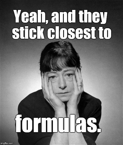 Dorothy Parker | Yeah, and they stick closest to formulas. | image tagged in dorothy parker | made w/ Imgflip meme maker