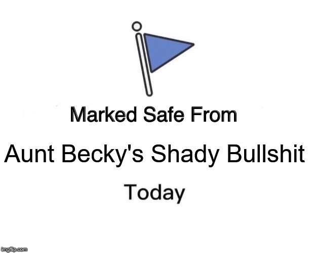 Marked Safe From Meme | Aunt Becky's Shady Bullshit | image tagged in memes,marked safe from | made w/ Imgflip meme maker