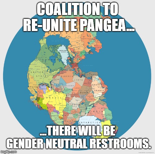 One World One Restroom! | COALITION TO RE-UNITE PANGEA... ...THERE WILL BE GENDER NEUTRAL RESTROOMS. | image tagged in pangea | made w/ Imgflip meme maker