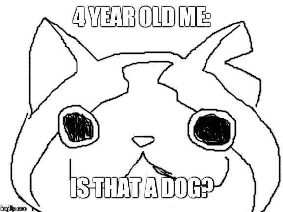 Blank White Template | 4 YEAR OLD ME:; IS THAT A DOG? | image tagged in blank white template | made w/ Imgflip meme maker