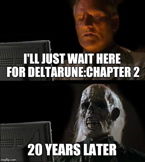 Deltarune | I'LL JUST WAIT HERE FOR DELTARUNE:CHAPTER 2; 20 YEARS LATER | image tagged in memes,ill just wait here,deltarune | made w/ Imgflip meme maker