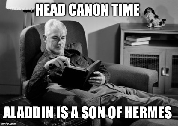 Head Canon Time | HEAD CANON TIME; ALADDIN IS A SON OF HERMES | image tagged in head canon time | made w/ Imgflip meme maker