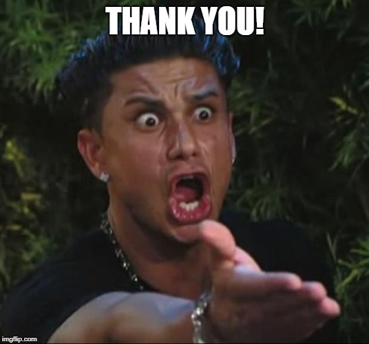 DJ Pauly D Meme | THANK YOU! | image tagged in memes,dj pauly d | made w/ Imgflip meme maker