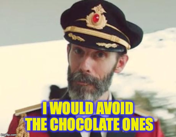 Captain Obvious | I WOULD AVOID THE CHOCOLATE ONES | image tagged in captain obvious | made w/ Imgflip meme maker