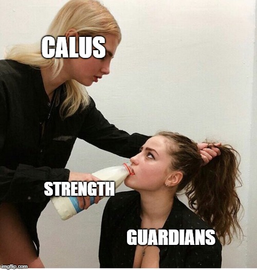 forced to drink the milk | CALUS; STRENGTH; GUARDIANS | image tagged in forced to drink the milk,DestinyMemes | made w/ Imgflip meme maker