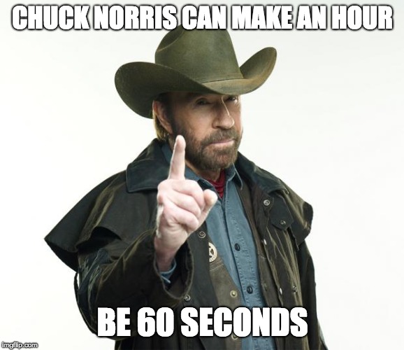 Chuck Norris Finger | CHUCK NORRIS CAN MAKE AN HOUR; BE 60 SECONDS | image tagged in memes,chuck norris finger,chuck norris | made w/ Imgflip meme maker