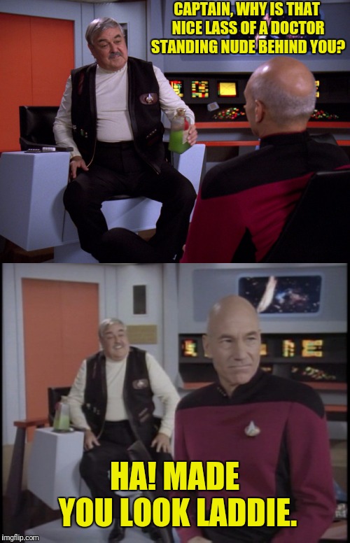 Take A Peek | CAPTAIN, WHY IS THAT NICE LASS OF A DOCTOR STANDING NUDE BEHIND YOU? HA! MADE YOU LOOK LADDIE. | image tagged in star trek,star trek the next generation,star trek scotty,scotty,picard,captain picard | made w/ Imgflip meme maker