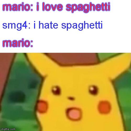 Memetendo Meme #16-SMG4 Comes to Town | mario: i love spaghetti; smg4: i hate spaghetti; mario: | image tagged in memes,surprised pikachu | made w/ Imgflip meme maker