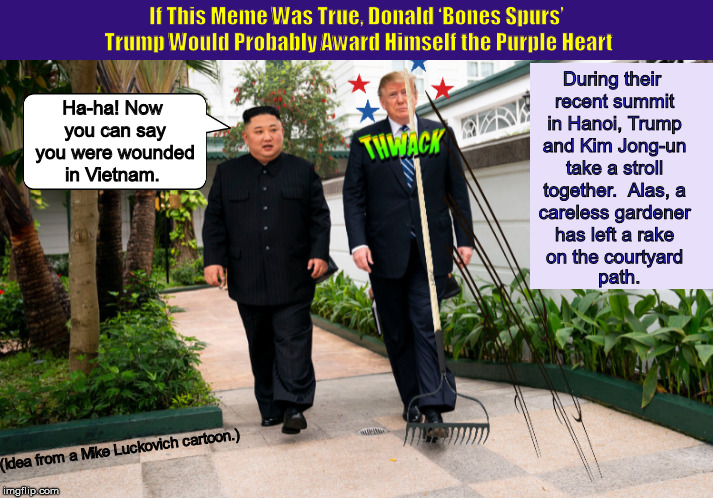 If This Meme Was True, Donald ‘Bone Spurs’ Trump Would Probably Award Himself the Purple Heart | image tagged in donald trump,kim jong un,hanoi summit,vietnam,funny,memes | made w/ Imgflip meme maker