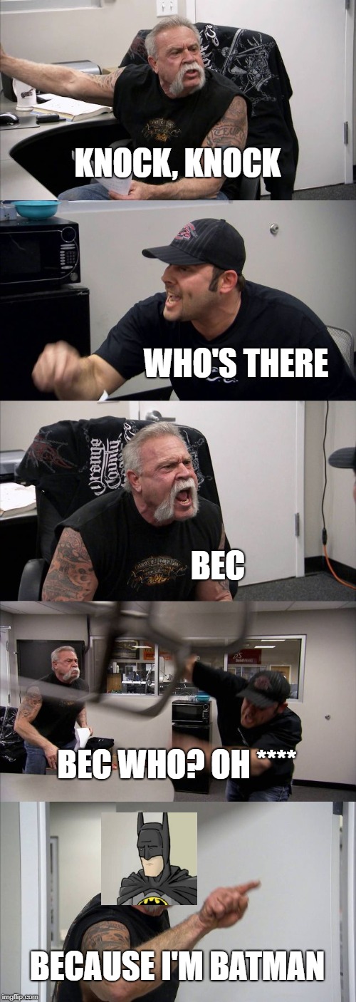 American Chopper Argument | KNOCK, KNOCK; WHO'S THERE; BEC; BEC WHO? OH ****; BECAUSE I'M BATMAN | image tagged in memes | made w/ Imgflip meme maker