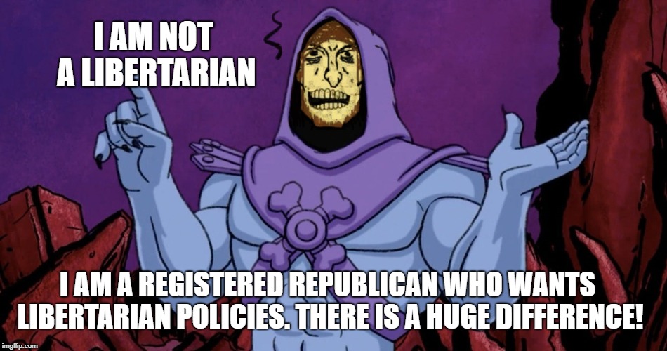 I AM NOT A LIBERTARIAN; I AM A REGISTERED REPUBLICAN WHO WANTS LIBERTARIAN POLICIES. THERE IS A HUGE DIFFERENCE! | image tagged in libertarian | made w/ Imgflip meme maker