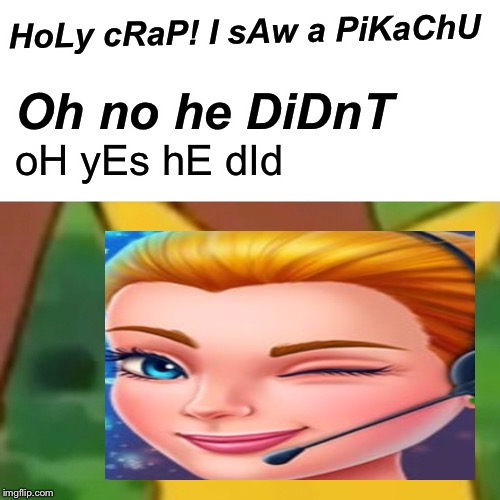 Surprised Pikachu | HoLy cRaP! I sAw a PiKaChU; Oh no he DiDnT; oH yEs hE dId | image tagged in memes,surprised pikachu | made w/ Imgflip meme maker