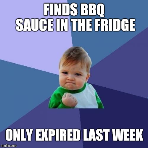 Success Kid Meme | FINDS BBQ SAUCE IN THE FRIDGE ONLY EXPIRED LAST WEEK | image tagged in memes,success kid | made w/ Imgflip meme maker