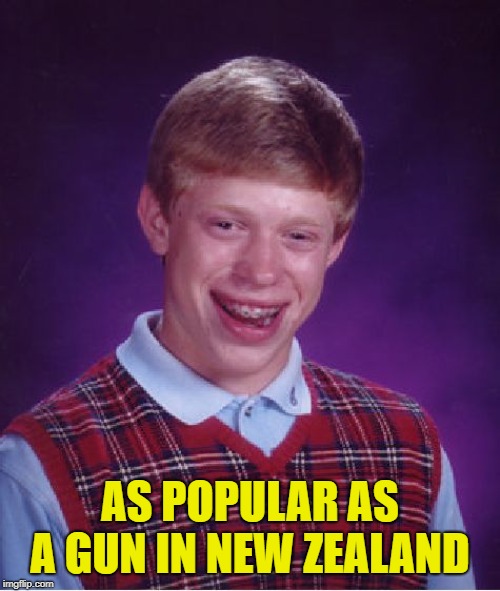 Hello Dankness My Old Friend | AS POPULAR AS A GUN IN NEW ZEALAND | image tagged in memes,bad luck brian,guns,mass shooting,pewdiepie | made w/ Imgflip meme maker
