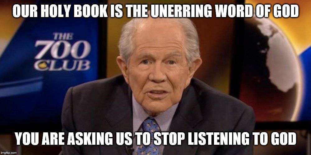 OUR HOLY BOOK IS THE UNERRING WORD OF GOD YOU ARE ASKING US TO STOP LISTENING TO GOD | made w/ Imgflip meme maker