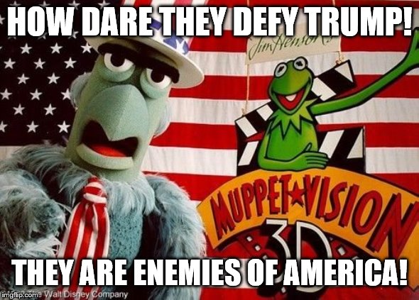 HOW DARE THEY DEFY TRUMP! THEY ARE ENEMIES OF AMERICA! | made w/ Imgflip meme maker