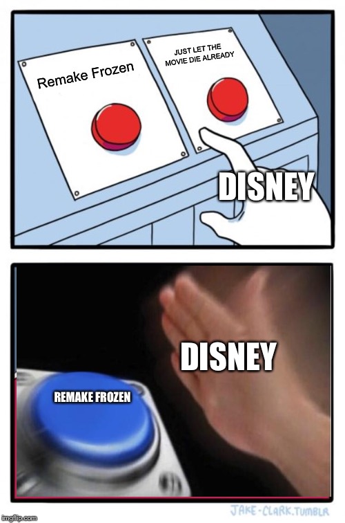 Two Buttons Meme | Remake Frozen JUST LET THE MOVIE DIE ALREADY REMAKE FROZEN DISNEY DISNEY | image tagged in memes,two buttons | made w/ Imgflip meme maker