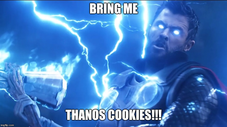 Bring me Thanos | BRING ME; THANOS COOKIES!!! | image tagged in bring me thanos | made w/ Imgflip meme maker
