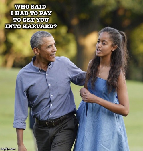AdmissionGate 2019- Every celebrity’s kid will forever have to wonder... | WHO SAID I HAD TO PAY TO GET YOU INTO HARVARD? | image tagged in harvard,college,obama,celebrity | made w/ Imgflip meme maker