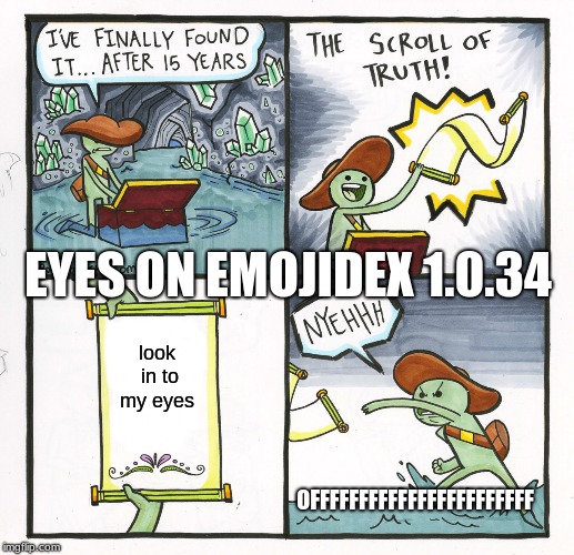 The Scroll Of Truth | EYES ON EMOJIDEX 1.0.34; look in to my eyes; OFFFFFFFFFFFFFFFFFFFFFFF | image tagged in memes,the scroll of truth | made w/ Imgflip meme maker