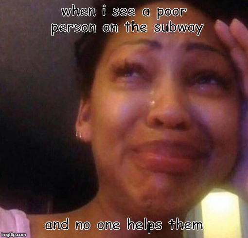 when i see a poor person on the subway; and no one helps them | made w/ Imgflip meme maker