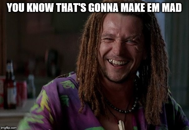 YOU KNOW THAT'S GONNA MAKE EM MAD | made w/ Imgflip meme maker