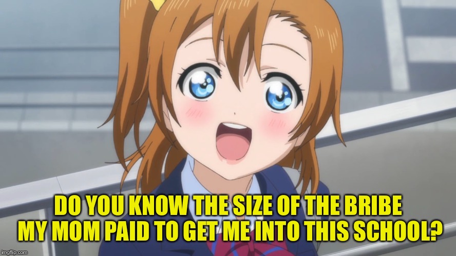  Excited Anime Girl | DO YOU KNOW THE SIZE OF THE BRIBE MY MOM PAID TO GET ME INTO THIS SCHOOL? | image tagged in excited anime girl | made w/ Imgflip meme maker