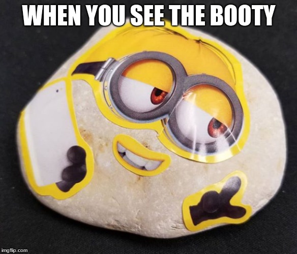 WHEN YOU SEE THE BOOTY | image tagged in minions,booty | made w/ Imgflip meme maker