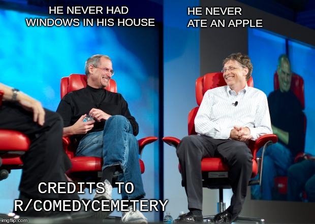 Steve Jobs vs Bill Gates | HE NEVER HAD WINDOWS
IN HIS HOUSE; HE NEVER ATE AN APPLE; CREDITS TO R/COMEDYCEMETERY | image tagged in steve jobs vs bill gates | made w/ Imgflip meme maker