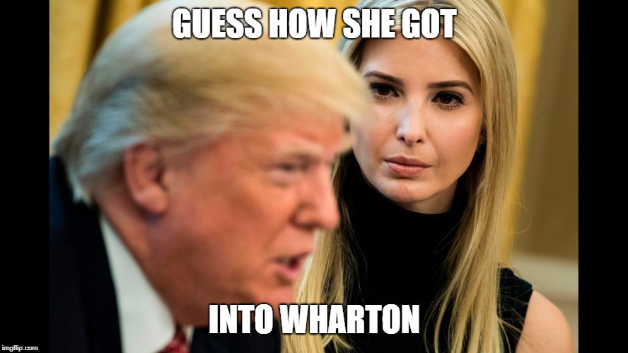 When you aren't smart enough to get into College | GUESS HOW SHE GOT; INTO WHARTON | image tagged in scandal,ivanka trump,college | made w/ Imgflip meme maker