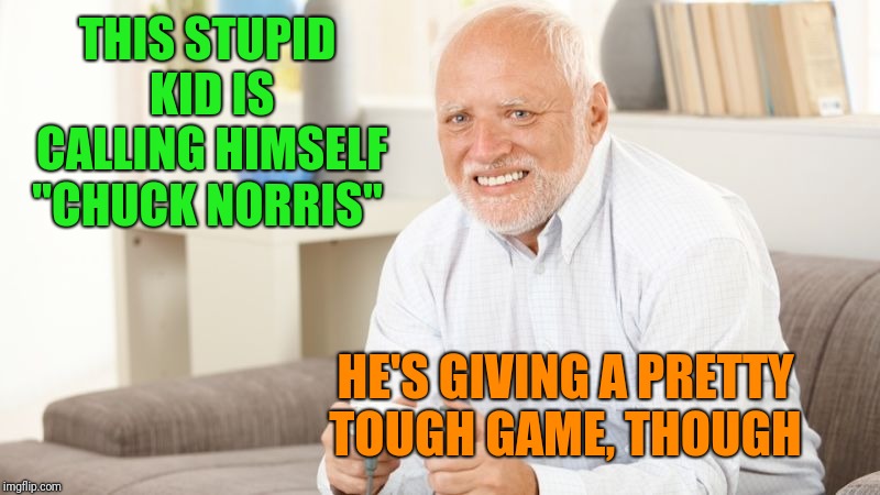 Harold Gaming | THIS STUPID KID IS CALLING HIMSELF "CHUCK NORRIS" HE'S GIVING A PRETTY TOUGH GAME, THOUGH | image tagged in harold gaming | made w/ Imgflip meme maker