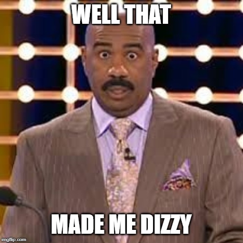 Steve Harvey cross-eyed | WELL THAT MADE ME DIZZY | image tagged in steve harvey cross-eyed | made w/ Imgflip meme maker