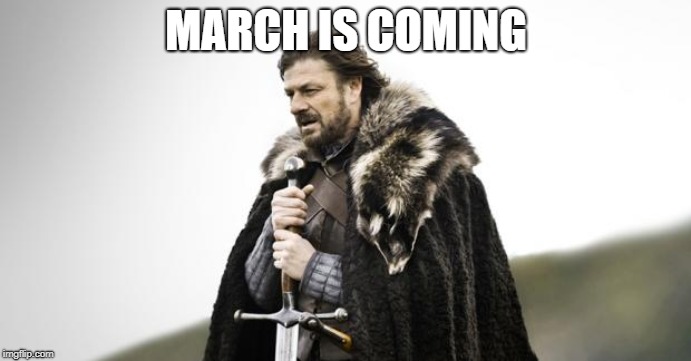 Winter Is Coming | MARCH IS COMING | image tagged in winter is coming | made w/ Imgflip meme maker
