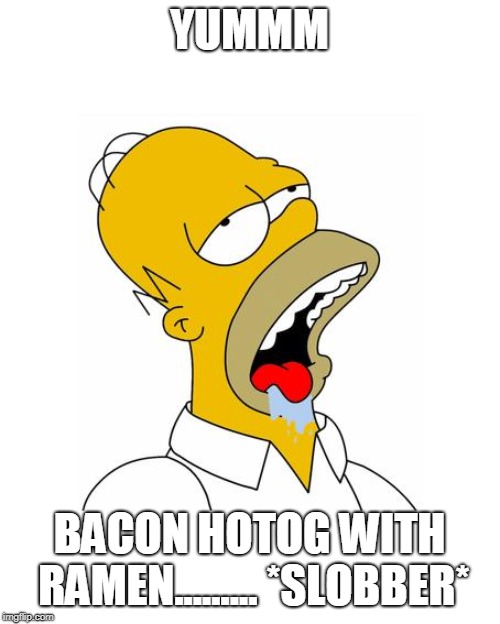 Homer Simpson Drooling | YUMMM BACON HOTOG WITH RAMEN......... *SLOBBER* | image tagged in homer simpson drooling | made w/ Imgflip meme maker