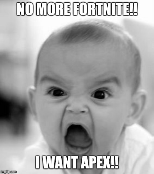 Angry Baby | NO MORE FORTNITE!! I WANT APEX!! | image tagged in memes,angry baby | made w/ Imgflip meme maker