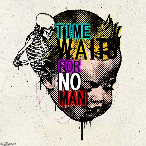 Over my Shoulder... all through My Life was Father Time... whispering | TIME; A; FOR; N0; MAN | image tagged in vince vance,time waits for no man,father time,skeleton,clock,constantly ticking | made w/ Imgflip meme maker