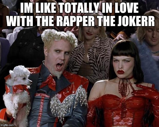 Mugatu So Hot Right Now | IM LIKE TOTALLY IN LOVE WITH THE RAPPER THE JOKERR | image tagged in memes,mugatu so hot right now | made w/ Imgflip meme maker