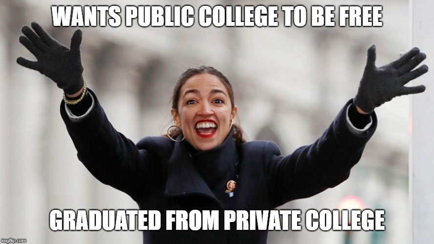 AOC Free Stuff | WANTS PUBLIC COLLEGE TO BE FREE; GRADUATED FROM PRIVATE COLLEGE | image tagged in aoc free stuff | made w/ Imgflip meme maker
