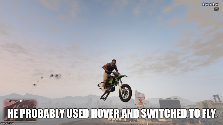 GTA V | HE PROBABLY USED HOVER AND SWITCHED TO FLY | image tagged in gta v | made w/ Imgflip meme maker