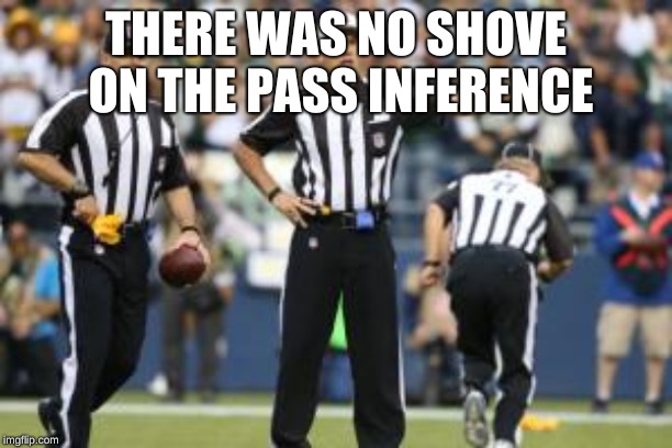 nfl referee  | THERE WAS NO SHOVE ON THE PASS INFERENCE | image tagged in nfl referee | made w/ Imgflip meme maker