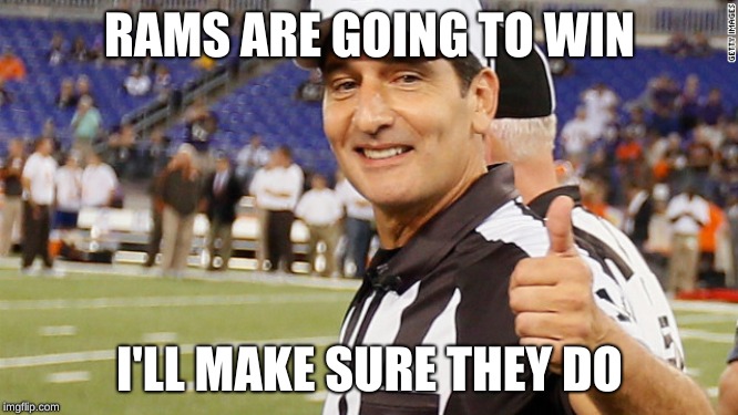 NFL ref  | RAMS ARE GOING TO WIN; I'LL MAKE SURE THEY DO | image tagged in nfl ref | made w/ Imgflip meme maker
