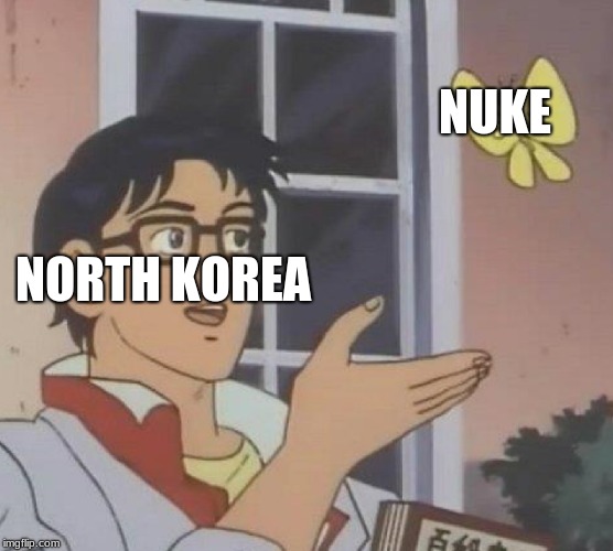 North Korea has nukes | NUKE; NORTH KOREA | image tagged in memes,is this a pigeon,funny,funny memes,north korea,nukes | made w/ Imgflip meme maker