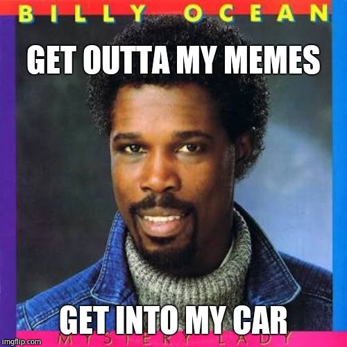 Stranger Danger | GET OUTTA MY MEMES; GET INTO MY CAR | image tagged in seedy billy ocean,scary,predator | made w/ Imgflip meme maker