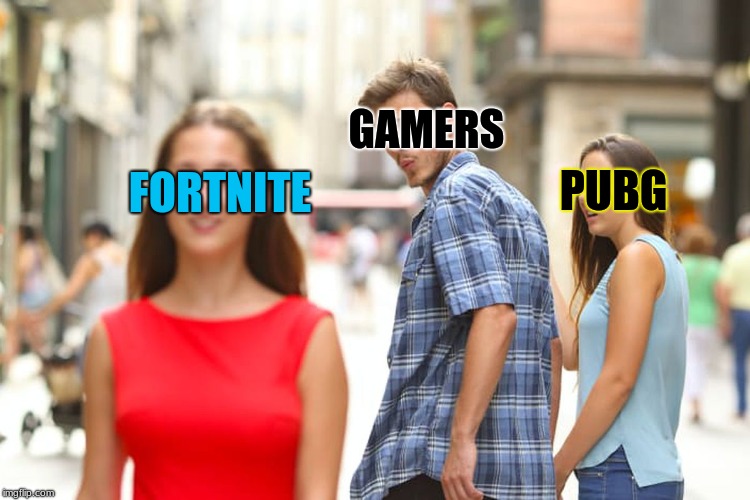Distracted Boyfriend | GAMERS; PUBG; FORTNITE | image tagged in memes,distracted boyfriend | made w/ Imgflip meme maker
