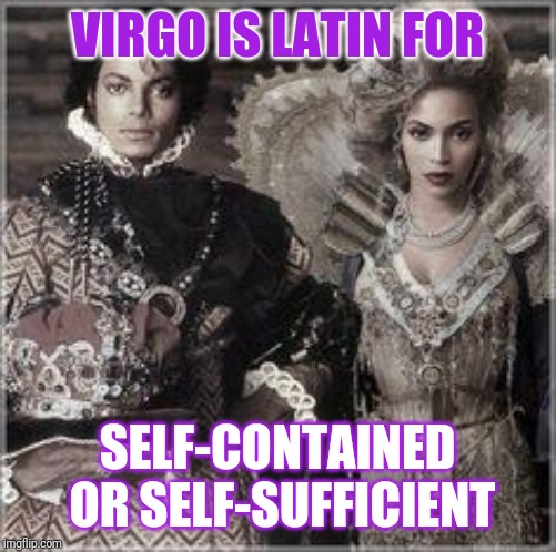 Virgo Season | VIRGO IS LATIN FOR; SELF-CONTAINED OR SELF-SUFFICIENT | image tagged in virgo season | made w/ Imgflip meme maker