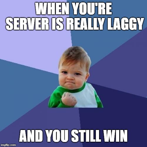 Success Kid | WHEN YOU'RE SERVER IS REALLY LAGGY; AND YOU STILL WIN | image tagged in memes,success kid | made w/ Imgflip meme maker