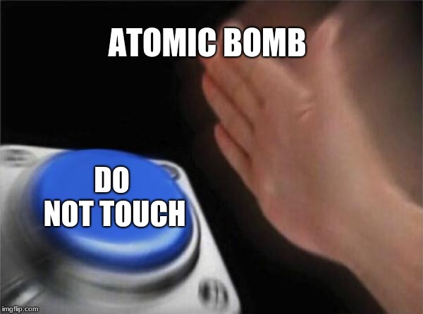 Blank Nut Button Meme | ATOMIC BOMB; DO NOT TOUCH | image tagged in memes,blank nut button | made w/ Imgflip meme maker
