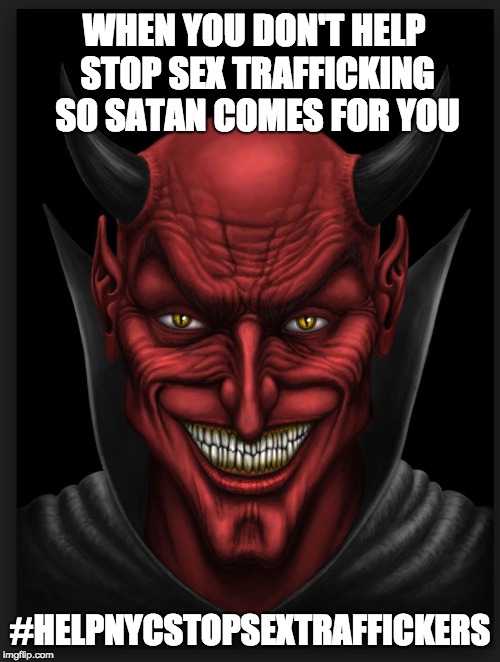 WHEN YOU DON'T HELP STOP SEX TRAFFICKING SO SATAN COMES FOR YOU; #HELPNYCSTOPSEXTRAFFICKERS | made w/ Imgflip meme maker